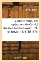 Compte-rendu des opérations du Comité d'Alsace-Lorraine, avril 1871-1er janvier 1876 2418264203 Book Cover