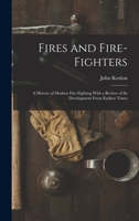 Fires and fire-fighters; a history of modern fire-fighting with a review of its development from earliest times 101560885X Book Cover