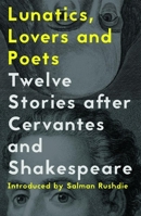 Lunatics, Lovers and Poets: Twelve Stories after Cervantes and Shakespeare 1908276789 Book Cover