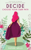 DECIDE - Choose Your Own Path: Your guide to making effective, empowered decisions 0473505746 Book Cover