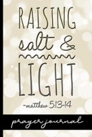 Raising Salt & Light Matthew 5:13-14 - Prayer Journal: Keep Track Of Prayers, Key Bible Verses & More - Pretty Matthew 5:13-14 Bible Verse Cover ... Moms - Great Tool For Spiritual Growth 1693220490 Book Cover