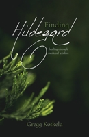 Finding Hildegard: healing through medieval wisdom 057861894X Book Cover