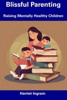 Blissful Parenting: Raising Mentally Healthy Children B0CFCRMXVR Book Cover