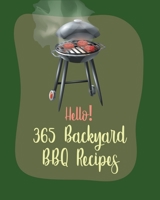 Hello! 365 Backyard BBQ Recipes: Best Backyard BBQ Cookbook Ever For Beginners [Book 1] B085RVQ4BV Book Cover