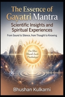 The Essence of Gayatri Mantra: Scientific Insights and Spiritual Experiences (Spirituality - Philosophy - Psychology - Self Help) B0G3PY13BC Book Cover