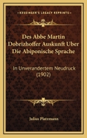 Des Abbe Martin Dobrizhoffer Auskunft Uber Die Abiponische Sprache: In Unverandertem Neudruck (1902) 116086585X Book Cover