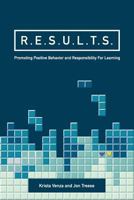 R.E.S.U.L.T.S.: Promoting Positive Behavior and Responsibility For Learning 1733686401 Book Cover