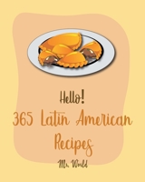 Hello! 365 Latin American Recipes: Best Latin American Cookbook Ever For Beginners [Jamaican Recipes, Brazilian Recipes, Mexican Slow Cooker Cookbook, Colombian Cookbook, Peruvian Recipes] [Book 1] B085HRMC4Q Book Cover