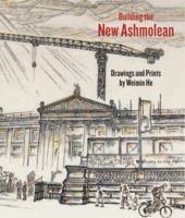 Building the New Ashmolean: Drawings and Prints by Weimin He 1854442457 Book Cover