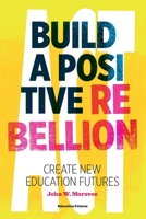 Build a Positive Rebellion: Create New Education Futures B0GWJ61QTV Book Cover