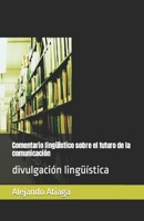 Comentario ling��stico sobre el futuro de la comunicaci�n: divulgaci�n ling��stica B09GZML5LX Book Cover