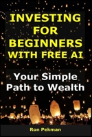 Investing for Beginners with Free AI: Your Simple Path to Wealth B0FS1BNW6M Book Cover