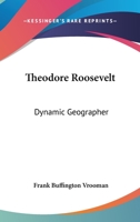 Theodore Roosevelt: Dynamic Geographer 0548465800 Book Cover