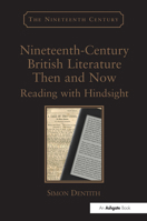 Nineteenth-Century British Literature Then and Now: Reading with Hindsight. by Simon Dentith 1138248738 Book Cover