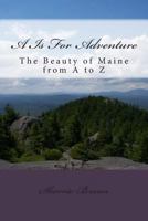 A Is For Adventure: A Maine Alphabet Adventure 1502982625 Book Cover