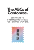 The ABCs of Cantonese: Beginner's to Intermediate Chinese for Heritage Speakers. B093C8HWB1 Book Cover