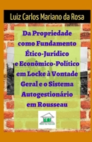 Da Propriedade Como Fundamento �tico-Jur�dico E Econ�mico-Pol�tico Em Locke � Vontade Geral E O Sistema Autogestion�rio Em Rousseau 8568078060 Book Cover