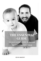 The Essential Guide: 52 Easy & Simple Tips to Raise Positive, Successful, and Happy Child Ages (1- 12) “How to Strengthen a Parent-Child Bonds " B08R38KM5X Book Cover