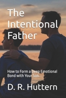 The Intentional Father: How to Form a Deep Emotional Bond with Your Son. B0HD72R7DV Book Cover