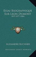 Essai Biographique Sur La(c)on Dumont (1837-1877) Avec Des Extraits de Sa Correspondance 2011914582 Book Cover