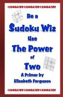 Be a Sudoku Wiz Use the Power of Two A Primer 1519483759 Book Cover
