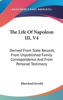 The Life Of Napoleon III, V4: Derived From State Records, From Unpublished Family Correspondence And From Personal Testimony 1163310735 Book Cover