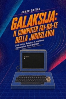 GALAKSIJA: IL COMPUTER FAI-DA-TE DELLA JUGOSLAVIA: Dalla rivista Racunari ai programmi trasmessi da Radio Belgrado (Informatica Pratica: Programmazione e Intelligenza Artificiale) (Italian Edition) B0HH57DKVR Book Cover