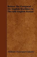 Before the Conquest - Or, English Worthies in the Old English Period 1446002578 Book Cover