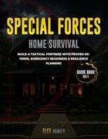 Special Forces Home Survival Guide 2025 :Build a Tactical Fortress with Proven Defense, Emergency Readiness & Resilience Planning B0FGH6SYVR Book Cover