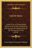 Ciel Et Terre: Bulletin De La Societe Belge D'Astronomie Et Revue Populaire D'Astronomie, De Meteorologie Et De Physique Du Globe (1910) 1168159636 Book Cover