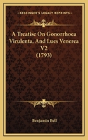 A Treatise On Gonorrhoea Virulenta, And Lues Venerea V2 1166489000 Book Cover