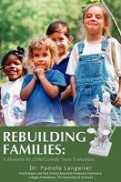 Rebuilding Families: A Blueprint for Child Custody Team Evaluations 1440129487 Book Cover
