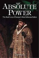 Absolute Power: The Real Lives of Europe's Most Infamous Rulers 0572032293 Book Cover