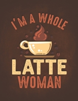 I'm a Whole Latte Woman: Funny Gift for Hard Working Coworker Caffeine Addicted Barista Friend Best Gifts for Coffee Lovers Undated Planner Daily Weekly Monthly Calendar Organizer Journal 1673163831 Book Cover