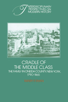 Cradle of the Middle Class: The Family in Oneida County, New York, 1790-1865 0521274036 Book Cover