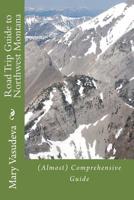 Road Trip Guide to Northwest Montana: (Almost) Comprehensive Travel Series ((Almost) Comprehensive Series) (Volume 6) 149929879X Book Cover