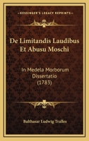 De Limitandis Laudibus Et Abusu Moschi: In Medela Morborum Dissertatio (1783) 1165902230 Book Cover