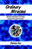 Ordinary Miracles - Harness the Power of Writing And Get Your Point Across! 1411672526 Book Cover