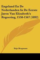 Engeland En De Nederlanden In De Eerste Jaren Van Elizabeth's Regeering, 1558-1567 (1892) 1160089191 Book Cover
