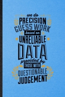 We Do Precision Guess Work Based on Unreliable Data Provided by Those with Questionable Judgment: Lined Notebook Economist Data Analyst. Journal For ... Analysis. Student Teacher School Writing 1712100068 Book Cover