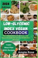 LOW-GLYCEMIC INDEX VEGAN COOKBOOK: Plant-Based Eating Made Easy: Low-Glycemic Index Recipes for Health and Wellness B0CW2MZDMN Book Cover