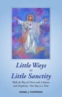 Little Ways to Little Sanctity: Walk the Way of Christ with Littleness and Simplicity...One Step at a Time 1732739609 Book Cover