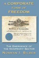 A Corporate Form of Freedom: The Emergence of the Modern Nonprofit Sector 0813397626 Book Cover