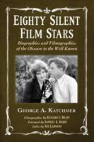 Eighty Silent Film Stars: Biographies and Filmographies of the Obscure to the Well Known 0899504949 Book Cover