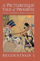 A Picturesque Tale of Progress: The Story of Humankind for Readers Young and Old: Beginnings I B0FFJQP8P6 Book Cover
