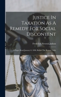 Justice In Taxation As A Remedy For Social Discontent: A Paper Read January 8, 1898, Before The Round Table 1019337109 Book Cover