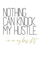 Nothing Can Knock My Hustle I'm On My Boss Sh*t: Notebook 1073578291 Book Cover