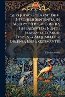 Quid Judicandum Sit De F. Ritschelii Sententia in Aeschyli Septem Contra Thebas Septem Nuntii Sermones Et Regis Responsa Aequabiliter Dimensa Esse Existimantis 1147528020 Book Cover
