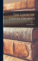 The Logic of Union Growth 1013529731 Book Cover