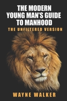 The Modern Young Man's Guide to Manhood: The Unfiltered Version B0BTKMC4ZX Book Cover